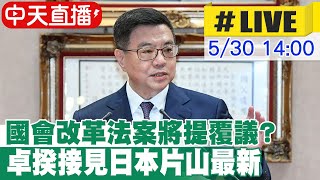 【中天直播#LIVE】國會改革法案將提覆議? 卓揆接見日本片山最新 20240530 @CtiNews