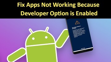 How to Fix Apps are Not Working Because of Developer Option is Enabled in Android Mobile?