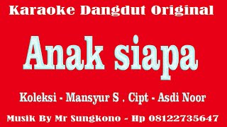 KARAOKE DANGDUT - ANAK SIAPA - MANSYUR S || Musik By Mr SUNGKONO ||  KEDU TMG