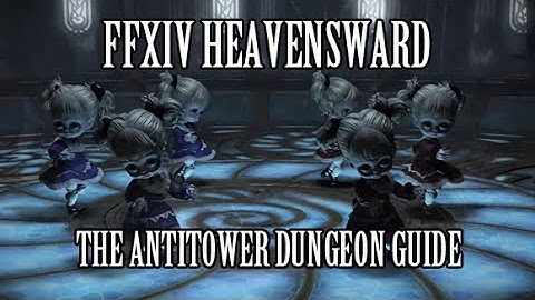 FFXIV Heavensward: The Antitower Dungeon Guide