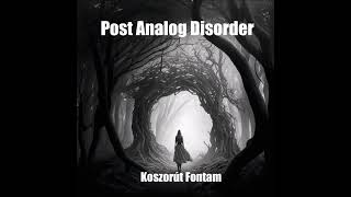 Post Analog Disorder - Koszor​ú​t Fontam