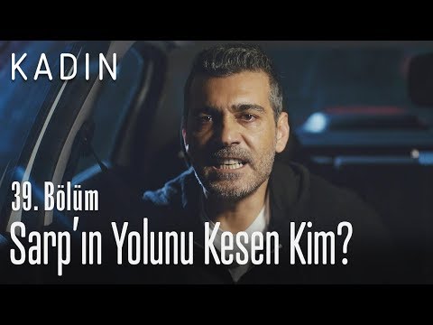 Sarp'ın yolunu kesen kim? - Kadın 39. Bölüm