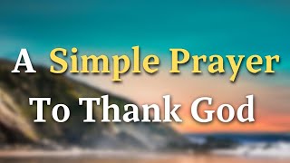 Lord God, We lift our voices in praise for the way you have faith - A Simple Prayer To Thank God