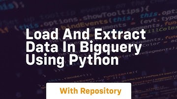 Load and extract data in bigquery using python