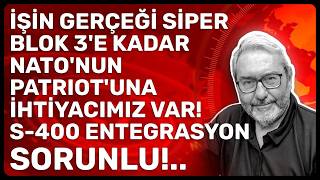 İşi̇n Gerçeği̇ Si̇per Blok 3E Kadar Natonun Patriotuna İhti̇yacimiz Var S-400 Entegrasyon Sorunlu..
