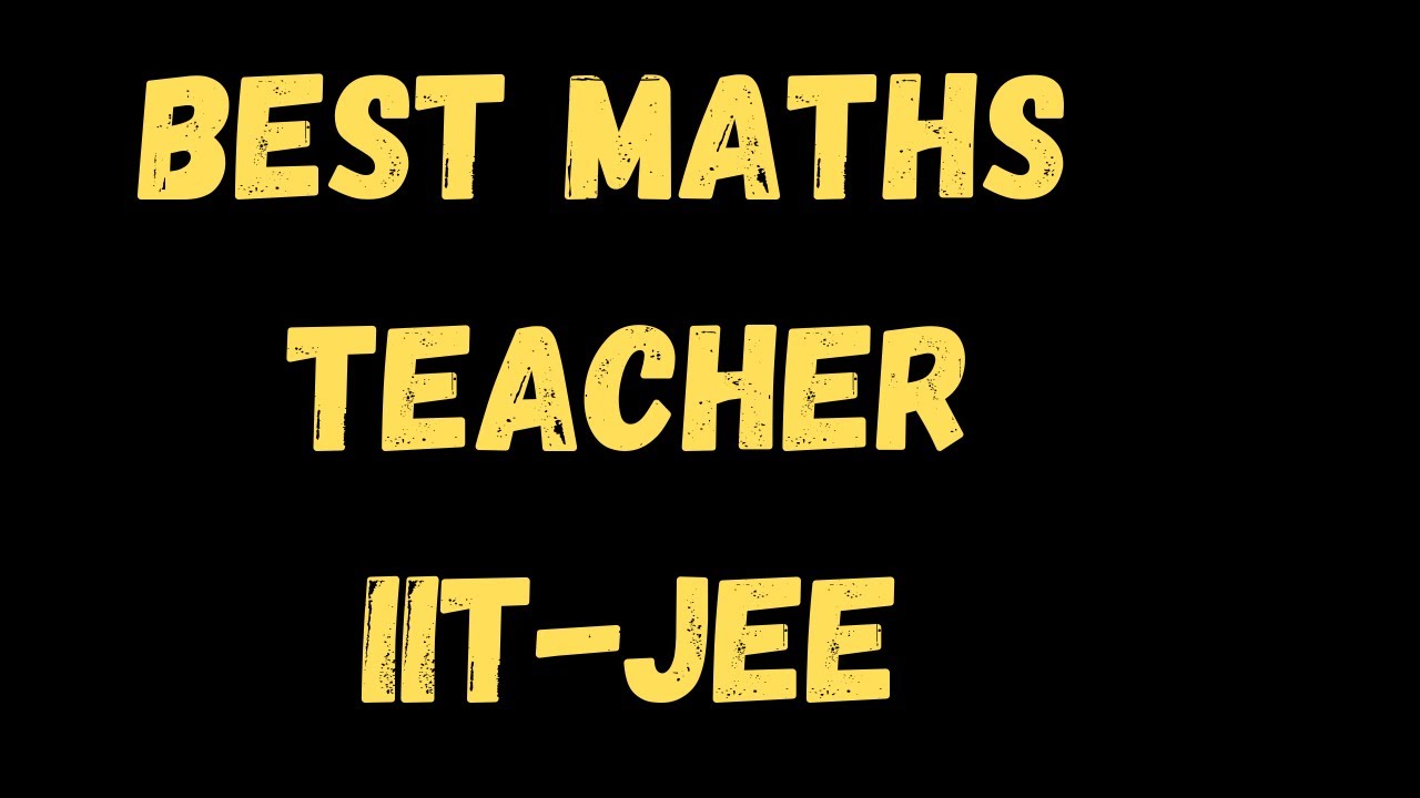 Who Is The Best Maths Teacher For An Average Student To Crack JEE
