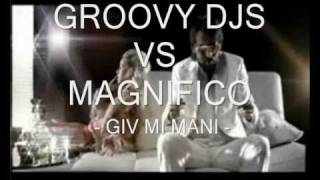 GROOVY DJS VS. MAGNIFICO - GIV MI MANI (2011 REMIX)
