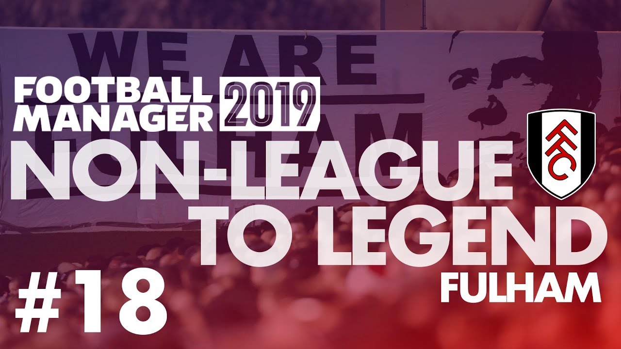Non-League to Legend FM19 | FULHAM | Part 18 | TRANSFER WINDOW | Football Manager 2019