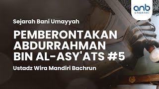 Pemberontakan Abdurrahman bin Al-Asy'ats #5 | Ustadz Wira Mandiri Bachrun