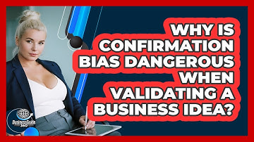 Why Is Confirmation Bias Dangerous When Validating A Business Idea? - BusinessGuide360.com