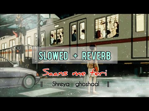 Saans me teri SLOWED + REVERB | Mohit Chauhan, Shreya Ghoshal | #slowed #shreyaghoshal #trending