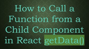 How to Call a Function from a Child Component in React getData()
