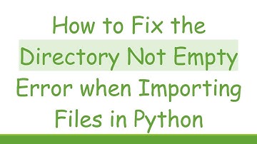 How to Fix the Directory Not Empty Error when Importing Files in Python