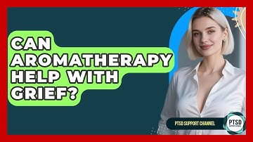 Can Aromatherapy Help With Grief? - PTSD Support Channel