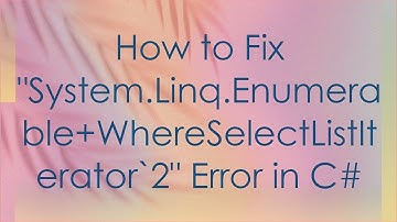 How to Fix "System.Linq.Enumerable+ WhereSelectListIterator`2" Error in C#