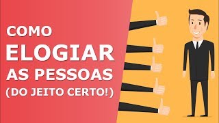 Como ELOGIAR as Pessoas - 6 Dicas SECRETAS e Eficazes