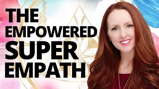 The Core Identity Of The Empowered Super Empath