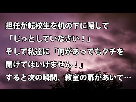 【修羅場　衝撃】担任が転校生を机の下に隠して「じっとしていなさい！ 」そして私達に「何があってもクチを開けてはいけません！」すると次の瞬間、教室の扉があいて…  【修羅場・衝撃体験をお送りします】