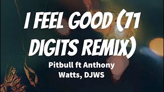 I Feel Good (71 Digit Remix) - Pitbull ft Anthony Watts, DJWS (lyrics)