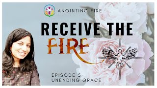 Unending Grace: Ep 5- Receive the Fire