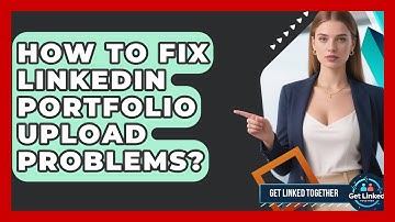 How To Fix LinkedIn Portfolio Upload Problems? - Get Linked Together