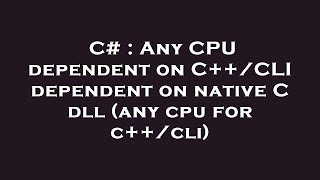 C Any Cpu Dependent On Ccli Dependent On Native C Dll Any Cpu For Ccli