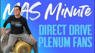 MAS Minute 15- Direct Drive Plenum Fans!