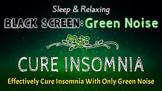 Effectively Cure Insomnia With Only Green Noise | Relaxing Black Screen, Sound in 48 Hours | No Ads