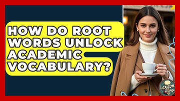 How Do Root Words Unlock Academic Vocabulary? - Lexicon Lounge