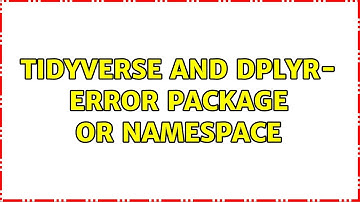 Tidyverse and dplyr- error package or namespace