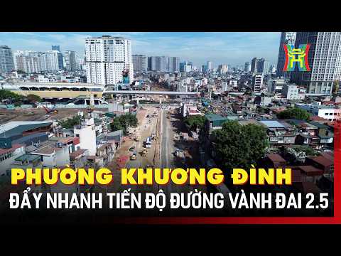 Phường Khương Đình đẩy nhanh tiến độ đường Vành đai 2.5 | Tin tức