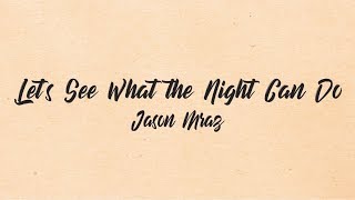 Jason Mraz - Let's See What the Night Can Do(Lyrics)