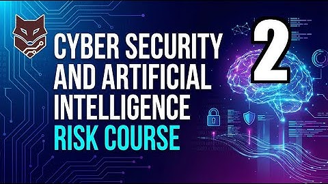 2.AI Overview | Cyber security and Artificial Intelligence Risk Course