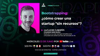 Bootstrapping: ¿cómo crear una startup 'sin recursos'?  Lucas Lopatin