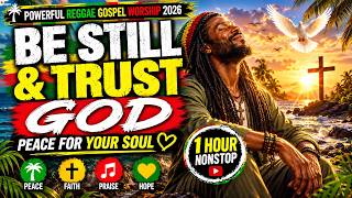 BESTILL & TRUST GOD 2026 🙏 Powerful Reggae Gospel Worship | Peace, Faith & Hope for Your Soul