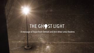 The Ghost Light - A message of hope from Detroit & Ann Arbor Area Theatres