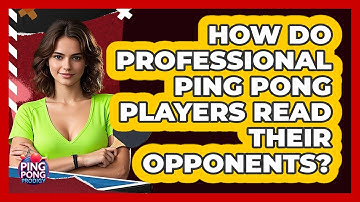 How Do Professional Ping Pong Players Read Their Opponents? - Ping Pong Prodigy