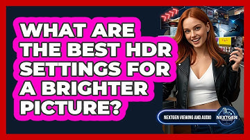 What Are The Best HDR Settings For A Brighter Picture? - NextGen Viewing and Audio