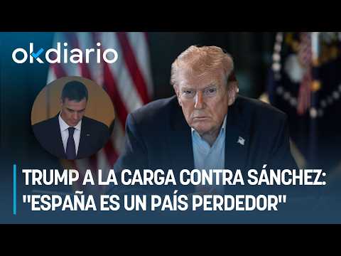 Trump vuelve a la carga contra Sánchez: "España es un país perdedor"