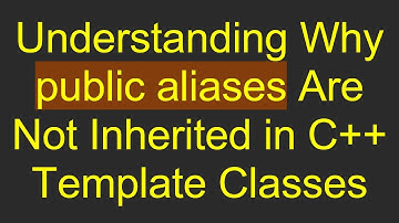 Understanding Why public aliases Are Not Inherited in C++ Template Classes