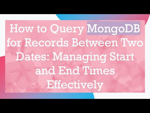 How to Query MongoDB for Records Between Two Dates: Managing Start and End Times Effectively