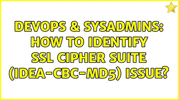 DevOps & SysAdmins: How to identify SSL Cipher Suite (IDEA-CBC-MD5) issue?