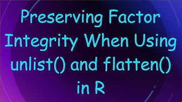 Preserving Factor Integrity When Using unlist() and flatten() in R