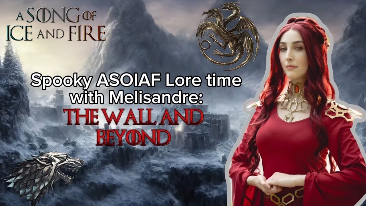 Spooky ASOIAF Lore Time with Melisandre: The Wall and Beyond