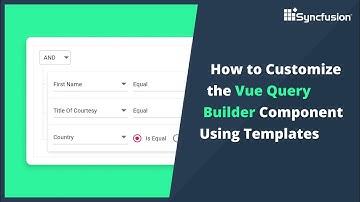 How to Customize the Vue Query Builder Component Using Templates