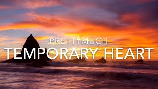 Temporary Heart (Lyrics) - PRETTYMUCH