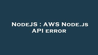 NodeJS : AWS Node.js API error
