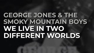 George Jones & The Smoky Mountain Boys - We Live In Two Different Worlds (Official Audio)