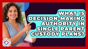 What Is Decision-making Authority In Single Parent Custody Plans? - Single Parent Support Hub
