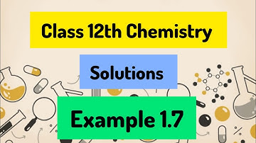 Example 1.7, Solutions, Chapter 1, CBSE class 12th Chemistry